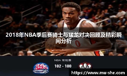 2018年NBA季后赛骑士与猛龙对决回顾及精彩瞬间分析