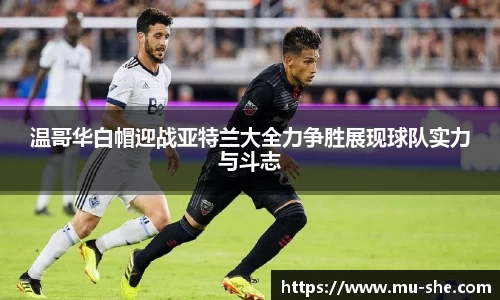 温哥华白帽迎战亚特兰大全力争胜展现球队实力与斗志